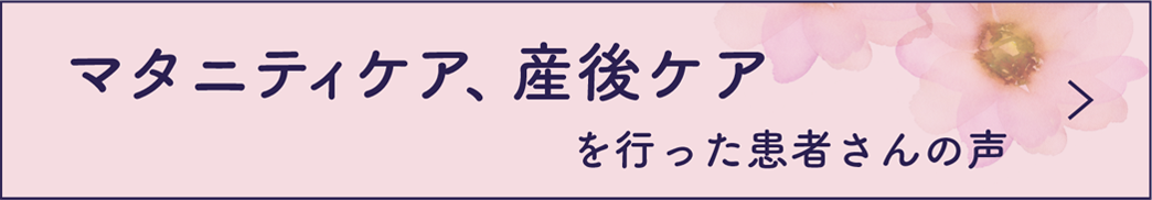 マタニティケア・産後ケアを行った患者さんの声